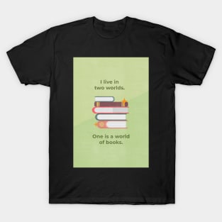 I live in two worlds. One is a world of books. T-Shirt